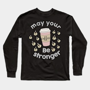 May your coffee be stronger Long Sleeve T-Shirt